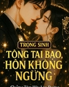 Trọng Sinh Làm Vợ Anh: Tổng Tài Bá Đạo, Hôn Không Ngừng