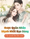 Được Quân Nhân Mạnh Nhất Bạo Sủng, Ta Sinh Ba Bé Con