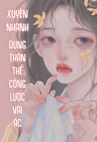 Xuyên Nhanh: Dùng Thân Thể Công Lược Vai Ác