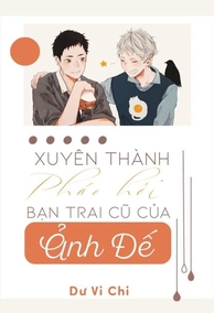 Xuyên Thành Pháo Hôi Bạn Trai Cũ Của Ảnh Đế