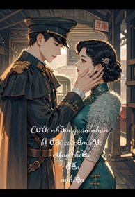 Cưới Nhầm Quân Nhân, Bị Đại Ca Cấm Dục Cưng Chiều Đến Nghiện