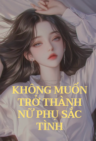 Không Muốn Trở Thành Nữ Phụ Sắc Tình (NP)