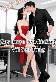 Say Rượu Lên Giường Với Sếp Tổng