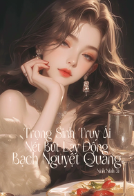Trọng Sinh Truy Ái: Nét Bút Lay Động Bạch Nguyệt Quang