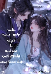 Sau Khi Sủng Thiếp Tái Giá, Thanh Lãnh Quyền Thần Cường Thủ Hào Đoạt