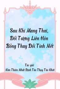 Sau Khi Mang Thai, Đối Tượng Liên Hôn Bỗng Thay Đổi Tính Nết
