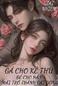 Gả Cho Kẻ Thù, Để Cho Hắn Mãi Trở Thành Cái Bóng