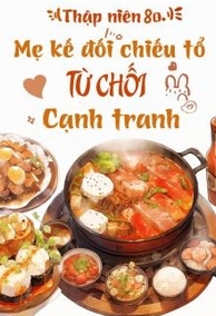 Thập Niên 80: Mẹ Kế Đối Chiếu Tổ Từ Chối Cạnh Tranh