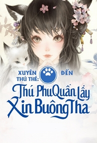 Xuyên Đến Thú Thế: Thú Phu Quấn Lấy Xin Buông Tha