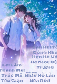 Sau Khi Tôi Công Khai Hẹn Hò Với Hotboy Của Trường, Khiến Tên Thanh Mai Trúc Mã Lại Tức Giận Mà Nhảy
