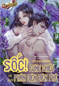 Sốc! Chị Đại Zombie Cưng Chiều Mỹ Nam Phản Diện Điên Phê!