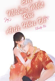 Em Nhắm Mắt Rồi, Anh Hôn Đi