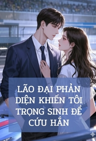 Lão Đại Phản Diện Khiến Tôi Trọng Sinh Để Cứu Hắn