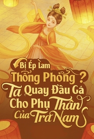 Bị Ép Làm Thông Phòng? Ta Quay Đầu Gả Cho Phụ Thân Của Tra Nam