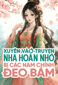 Xuyên Vào Truyện, Nha Hoàn Nhỏ Bị Các Nam Chính Đeo Bám