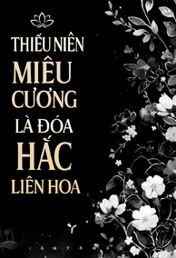 Thiếu Niên Miêu Cương Là Đóa Hắc Liên Hoa