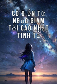 Cô Đến Từ Ngục Giam Tối Cao Nhất Tinh Tế