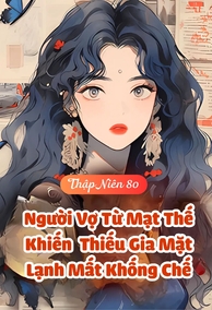 Người Vợ Mạt Thế Khiến Thiếu Gia Mặt Lạnh Mất Khống Chế