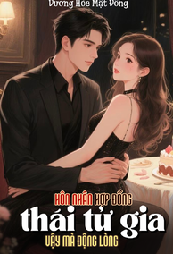 Hôn Nhân Hợp Đồng, Thái Tử Gia Vậy Mà Lại Động Lòng