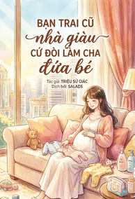 Bạn Trai Cũ Nhà Giàu Cứ Đòi Làm Cha Đứa Bé