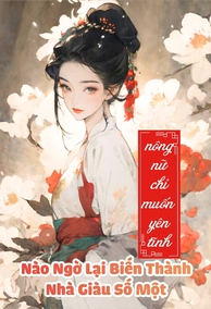 Nông Nữ Chỉ Muốn Yên Tĩnh Dưỡng Gia, Ai Ngờ Biến Thành Nhà Giàu Số Một