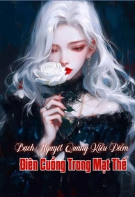 Bạch Nguyệt Quang Kiều Diễm Điên Cuồng Trong Mạt Thế