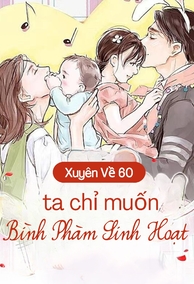 Về Năm 60, Tôi Chỉ Muốn Cuộc Sống Bình Phàm