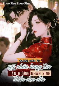 Quân Hôn 70: Mỹ Nhân Hung Tàn Tận Hưởng Nhân Sinh Thiếu Đạo Đức