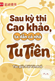 Sau Kỳ Thi Cao Khảo, Ta Dẫn Cả Nhà Tu Tiên