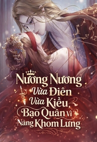 Nương Nương Vừa Điên Vừa Kiều, Bạo Quân Vì Nàng Khom Lưng