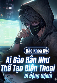 Hắc Khoa Kỹ: Ai Bảo Hắn Như Thế Tạo Điện Thoại Di Động (Dịch)
