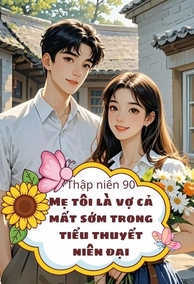 [Thập Niên 90] Mẹ Tôi Là Vợ Cả Mất Sớm Trong Tiểu Thuyết Niên Đại