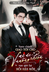 Nam Chính Đưa Tôi Cho Vai Ác Nuông Chiều, Sao Giờ Lại Hối Hận Rồi?