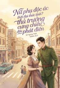 Nữ Phụ Độc Ác Thời Đại Thức Tỉnh? Thủ Trưởng Cưng Chiều Đến Phát Điên