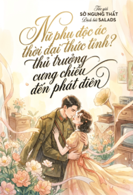 Nữ Phụ Độc Ác Thời Đại Thức Tỉnh? Thủ Trưởng Cưng Chiều Đến Phát Điên