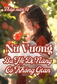 Oanh Tạc Thập Niên 70, Nữ Vương Ba Hệ Dị Năng Mang Không Gian