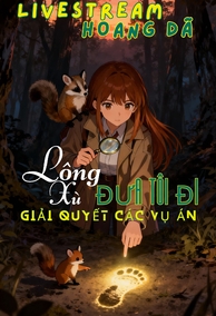 Livestream Hoang Dã, Lông Xù Đưa Tôi Đi Giải Quyết Các Vụ Án