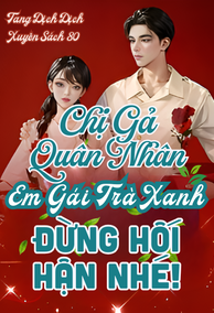 Xuyên Thư 80, Chị Gả Quân Nhân, Em Gái Trà Xanh Đừng Hối Hận Nhé!