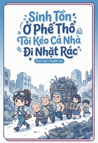 Sinh Tồn Ở Phế Thổ Tôi Kéo Cả Nhà Đi Nhặt Rác