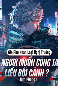 Gia Phụ Nhân Loại Nghị Trưởng, Ngươi Muốn Cùng Ta Liều Bối Cảnh? (Dịch)