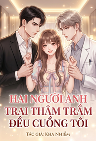 Hai Người Anh Trai Thâm Trầm Đều Cuồng Tôi