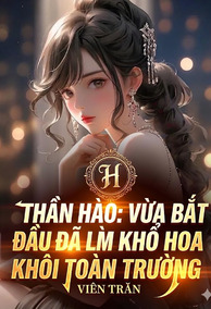 Thần Hào: Vừa Bắt Đầu Đã Làm Khổ Hoa Khôi Toàn Trường