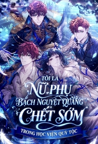 Tôi Là Nữ Phụ Bạch Nguyệt Quang Chết Sớm Trong Học Viện Quý Tộc