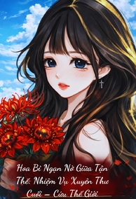 Hoa Bỉ Ngạn Nở Giữa Tận Thế: Nhiệm Vụ Xuyên Thư Cuối – Cứu Thế Giới