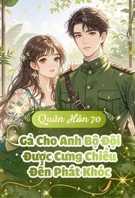 Quân Hôn 70: Gả Cho Anh Bộ Đội Liệt Giường, Được Cưng Chiều Đến Phát Khóc