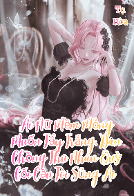 (NP) Ác Nữ Mềm Mỏng Muốn Tẩy Trắng, Dàn Chồng Thú Nhân Quỳ Gối Cầu Tôi Sủng Ái