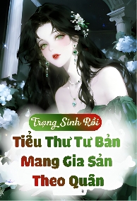Được Trọng Sinh, Tiểu Thư Tư Bản Gom Sạch Gia Sản Theo Quân