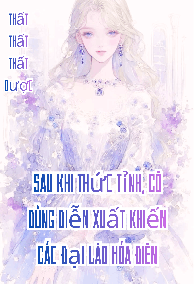 (NP) Sau Khi Thức Tỉnh, Cô Dùng Diễn Xuất Khiến Các Đại Lão Hóa Điên