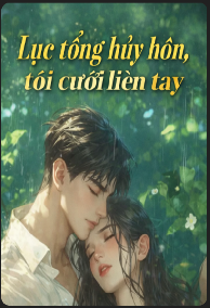 Lục Tổng Hủy Hôn Tôi Cưới Liền Tay!