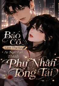 Bảo Cô Làm Thư Ký, Ai Ngờ Lại Thành Phu Nhân Tổng Tài
